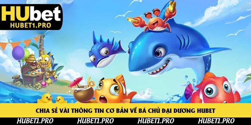 Chia sẻ vài thông tin cơ bản về Bá chủ đại dương Hubet