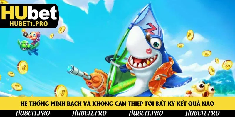 Hệ thống minh bạch và không can thiệp tới bất kỳ kết quả nào