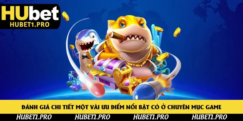 Đánh giá chi tiết một vài ưu điểm nổi bật có ở chuyên mục game