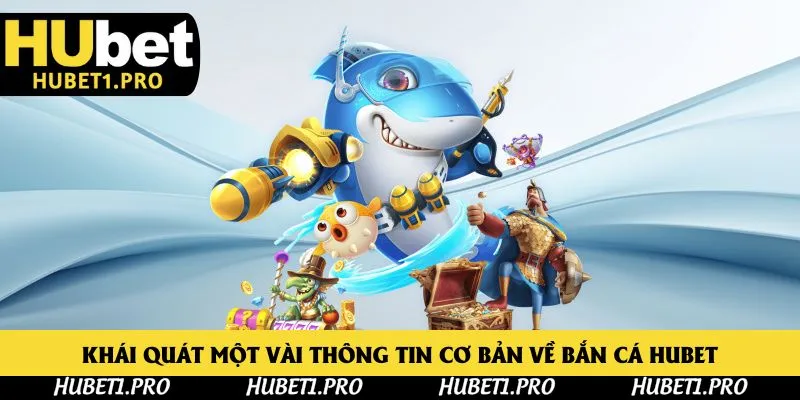 Khái quát một vài thông tin cơ bản về bắn cá Hubet