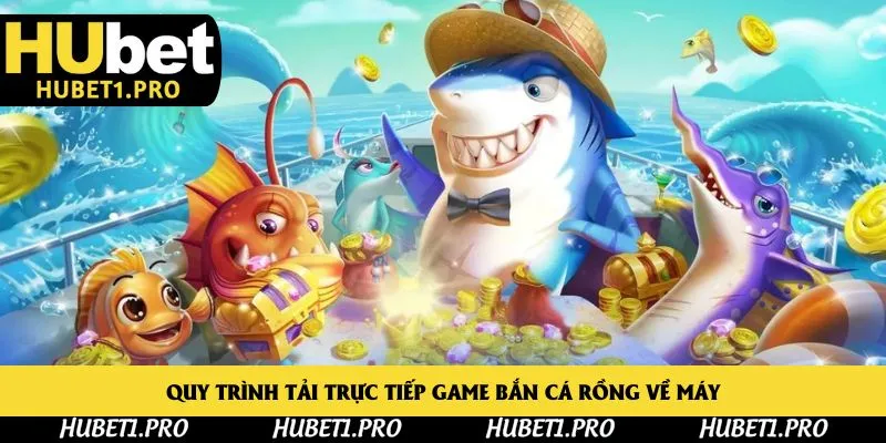 Quy trình tải trực tiếp game bắn cá rồng về máy