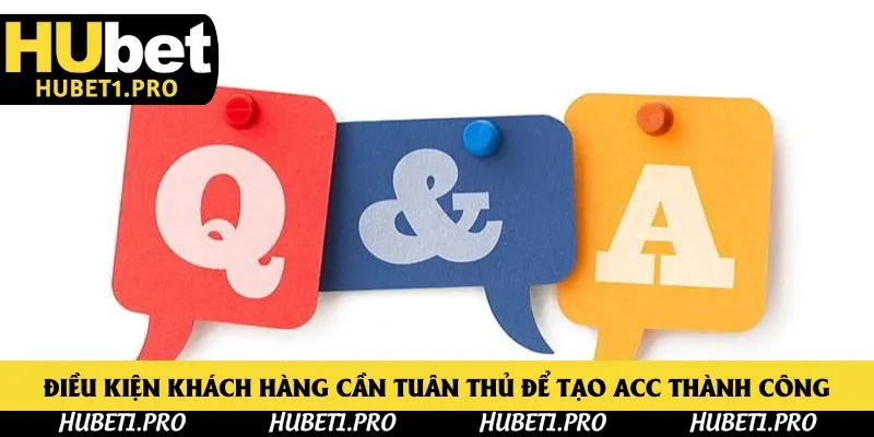 Điều kiện khách hàng cần tuân thủ để tạo acc thành công