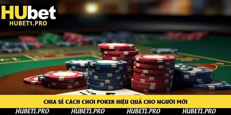 Chia sẻ cách chơi Poker hiệu quả cho người mới