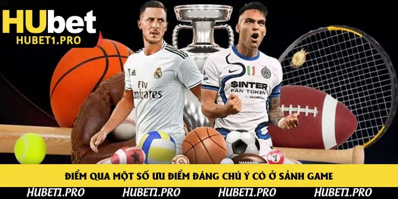 Điểm qua một số ưu điểm đáng chú ý có ở sảnh game