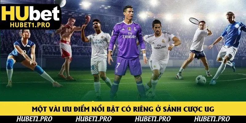 Một vài ưu điểm nổi bật có riêng ở sảnh cược UG
